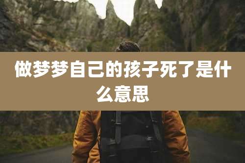 做梦梦自己的孩子死了是什么意思