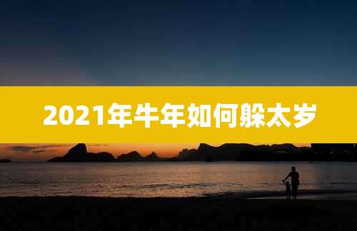 2021年牛年如何躲太岁
