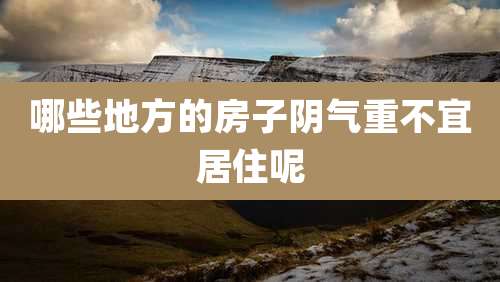 哪些地方的房子阴气重不宜居住呢