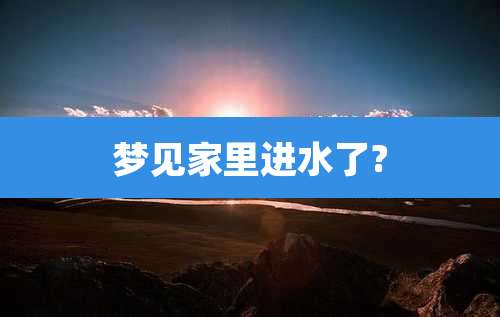 梦见家里进水了?