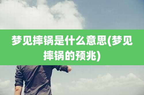 梦见摔锅是什么意思(梦见摔锅的预兆)