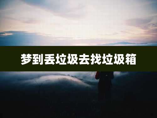 梦到丢垃圾去找垃圾箱