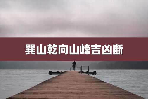 巽山乾向山峰吉凶断