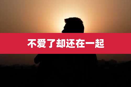 不爱了却还在一起