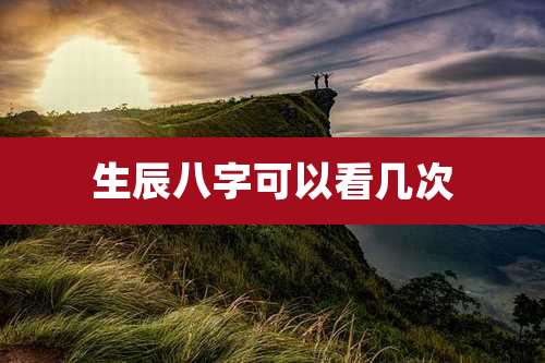 生辰八字可以看几次