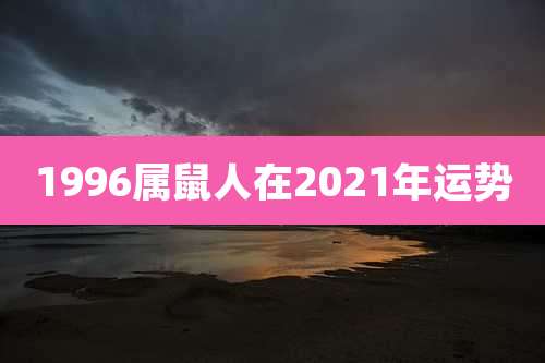 1996属鼠人在2021年运势