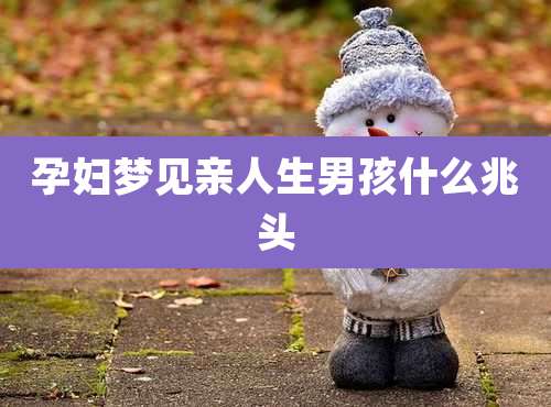 孕妇梦见亲人生男孩什么兆头