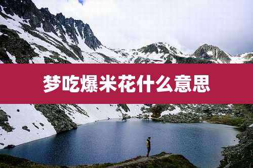 梦吃爆米花什么意思