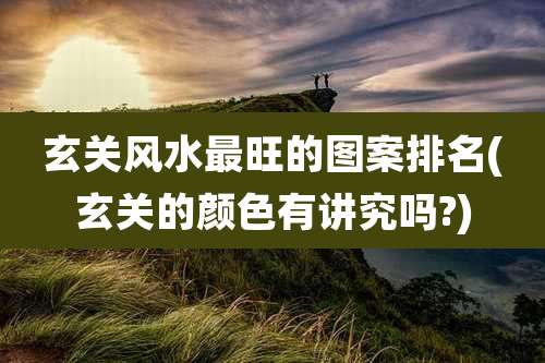 玄关风水最旺的图案排名(玄关的颜色有讲究吗?)