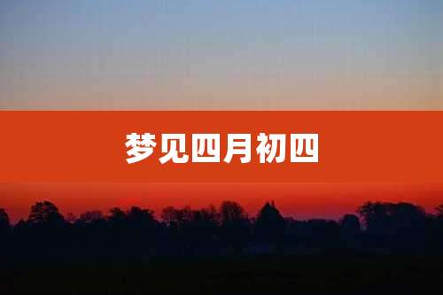 梦见四月初四