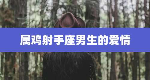 属鸡射手座男生的爱情