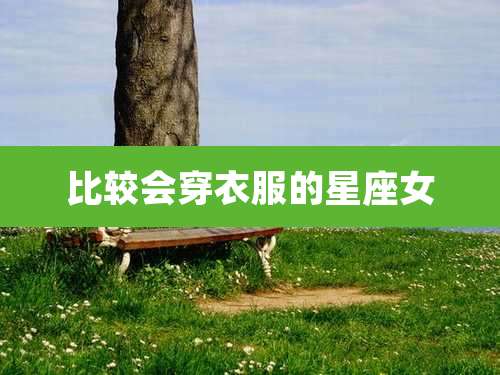 比较会穿衣服的星座女
