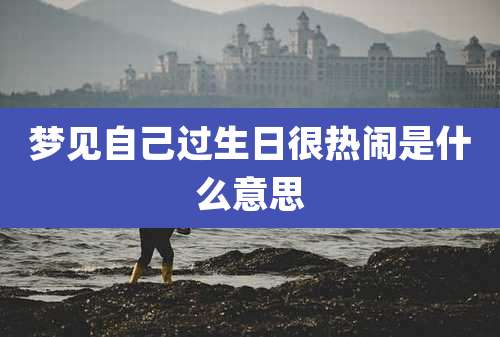 梦见自己过生日很热闹是什么意思