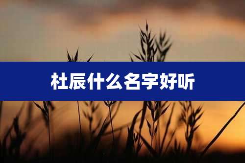 杜辰什么名字好听