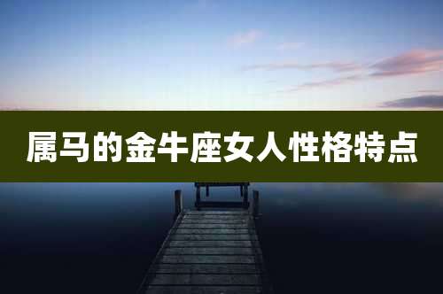 属马的金牛座女人性格特点