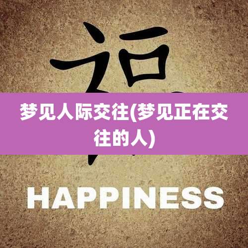 梦见人际交往(梦见正在交往的人)
