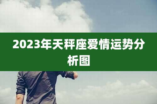 2023年天秤座爱情运势分析图