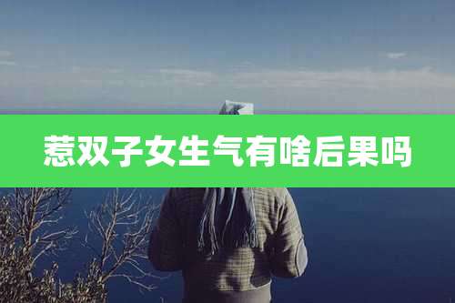 惹双子女生气有啥后果吗