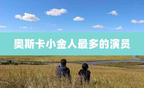 奥斯卡小金人最多的演员