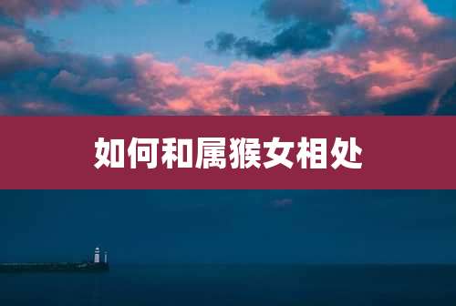 如何和属猴女相处