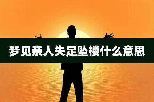 梦见亲人失足坠楼什么意思