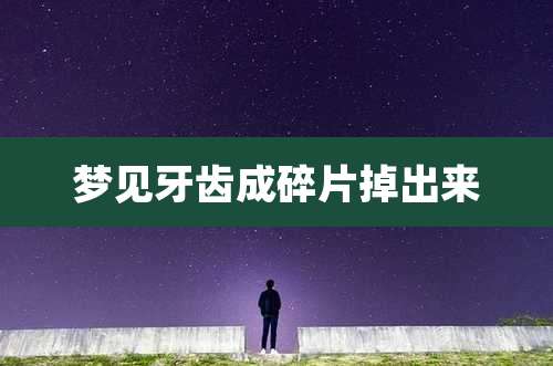 梦见牙齿成碎片掉出来