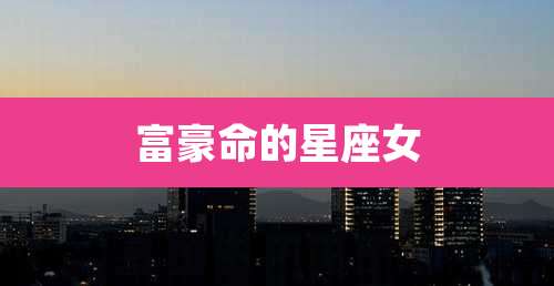 富豪命的星座女