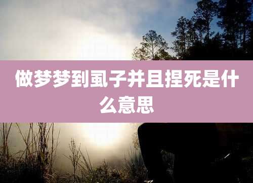 做梦梦到虱子并且捏死是什么意思