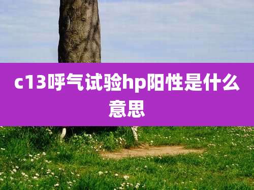c13呼气试验hp阳性是什么意思