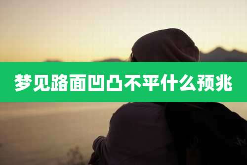 梦见路面凹凸不平什么预兆