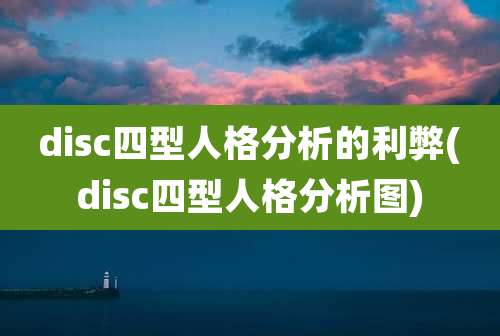 disc四型人格分析的利弊(disc四型人格分析图)
