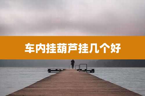 车内挂葫芦挂几个好