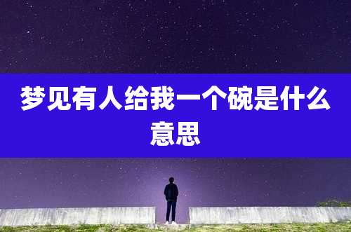 梦见有人给我一个碗是什么意思