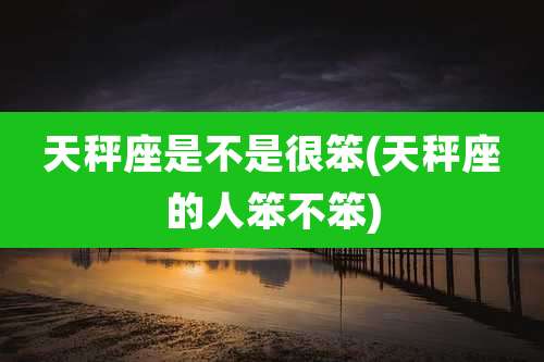 天秤座是不是很笨(天秤座的人笨不笨)