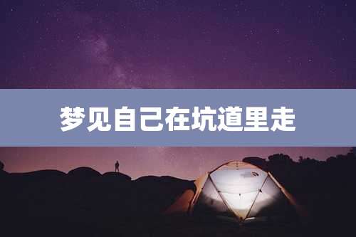 梦见自己在坑道里走