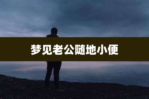 梦见老公随地小便