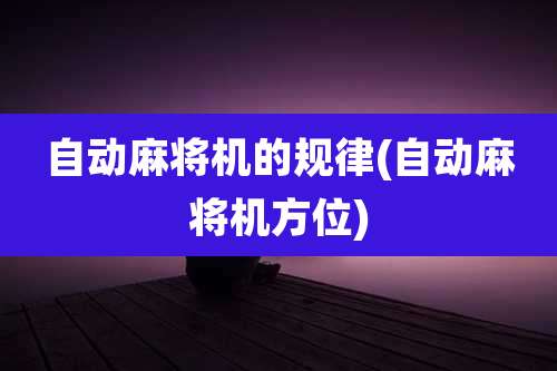 自动麻将机的规律(自动麻将机方位)