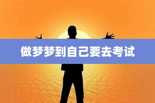 做梦梦到自己要去考试