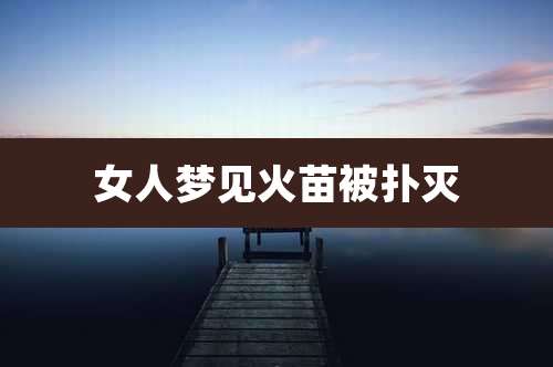 女人梦见火苗被扑灭