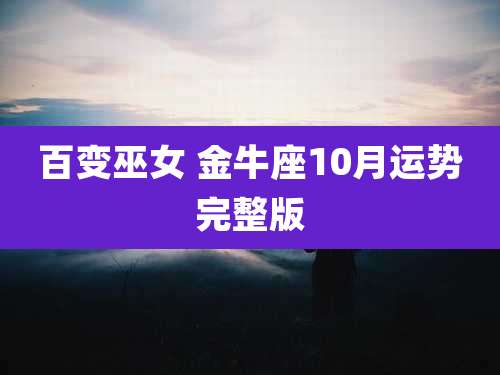 百变巫女 金牛座10月运势完整版