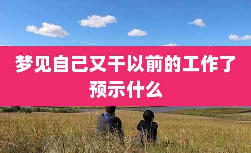 梦见自己又干以前的工作了预示什么