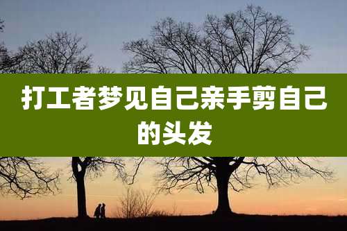 打工者梦见自己亲手剪自己的头发