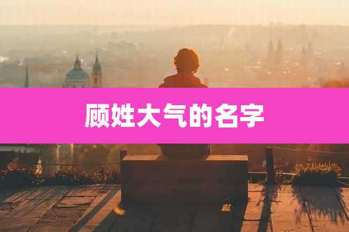 顾姓大气的名字