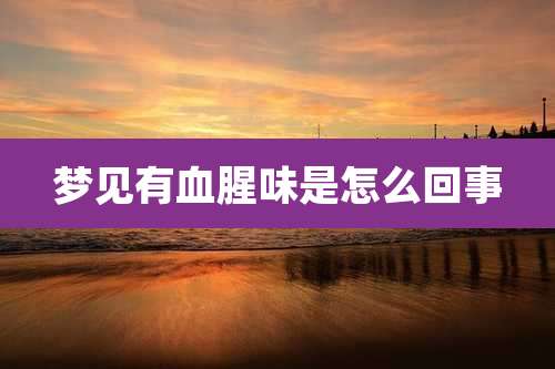 梦见有血腥味是怎么回事