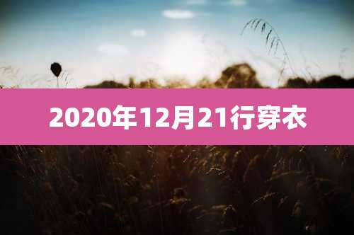 2020年12月21行穿衣