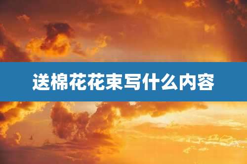 送棉花花束写什么内容