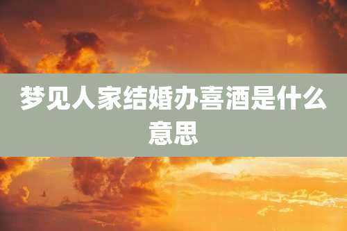 梦见人家结婚办喜酒是什么意思