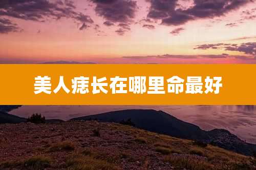 美人痣长在哪里命最好