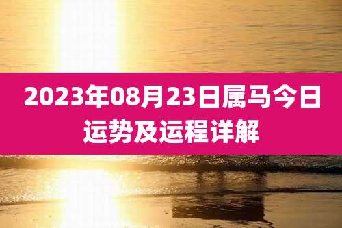 2023年08月23日属马今日运势及运程详解