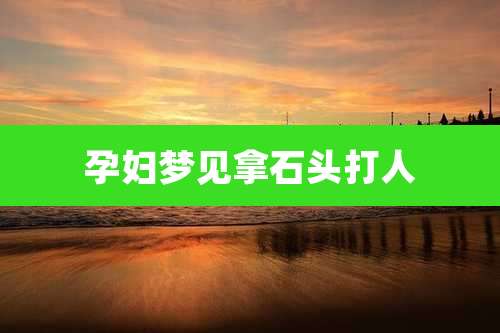 孕妇梦见拿石头打人